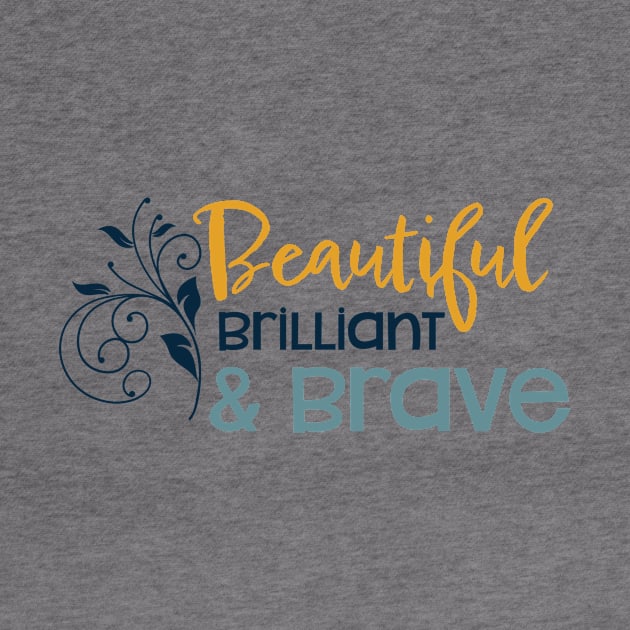 Womens Empowerment Beautiful Brilliant & Brave by whyitsme